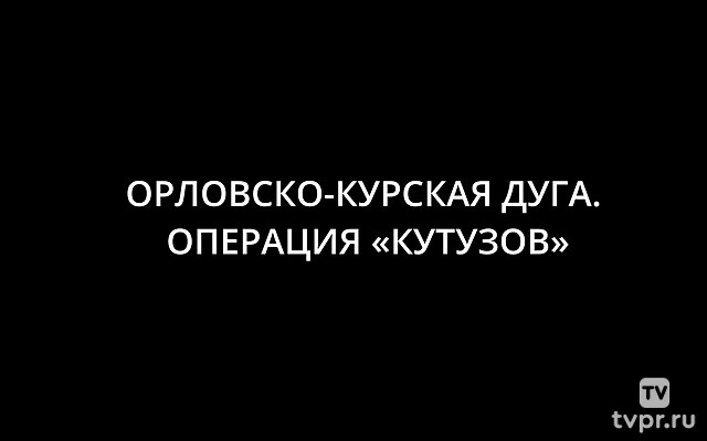 ВОВ.Орловско-Курская дуга. Операция «Кутузов»