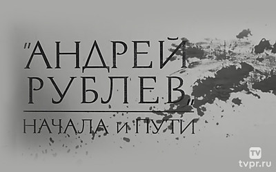 Андрей Рублёв. Начала и пути