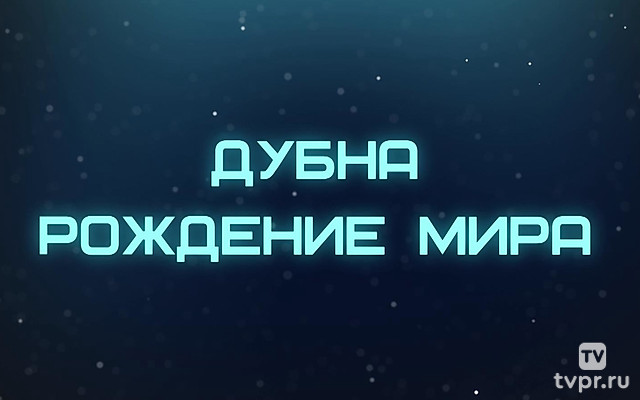 Дубна. Рождение мира