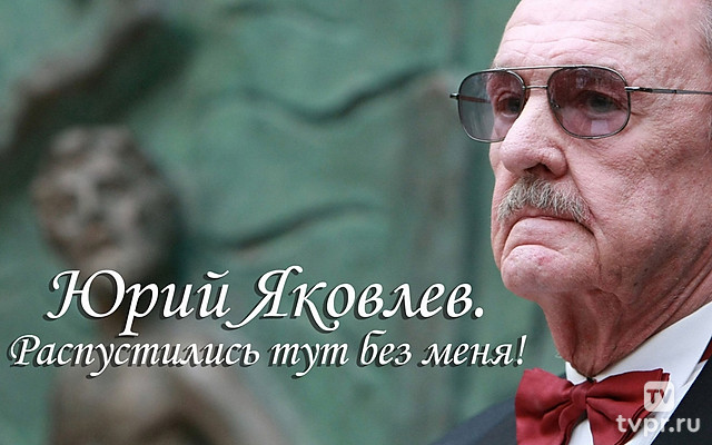 Юрий Яковлев. Распустились тут без меня!