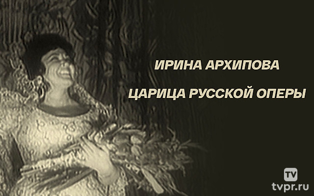 Ирина Архипова. Царица русской оперы