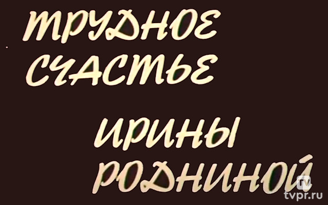 Трудное счастье Ирины Родниной