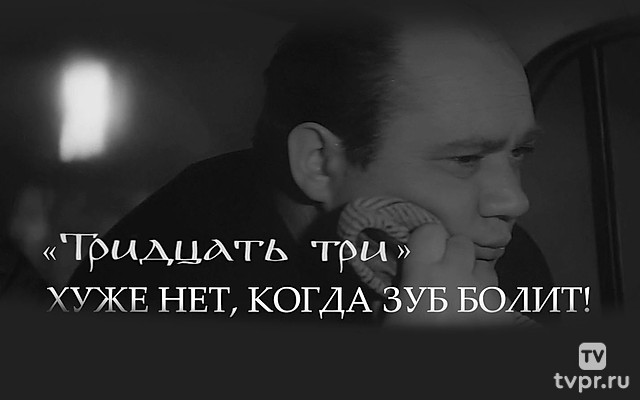 Тридцать три. Хуже нет, когда зуб болит!