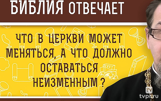 Что в Церкви может меняться, а что должно оставаться неизменным?