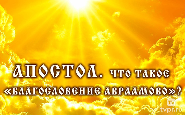 Апостол. Что такое «благословение Авраамово»?