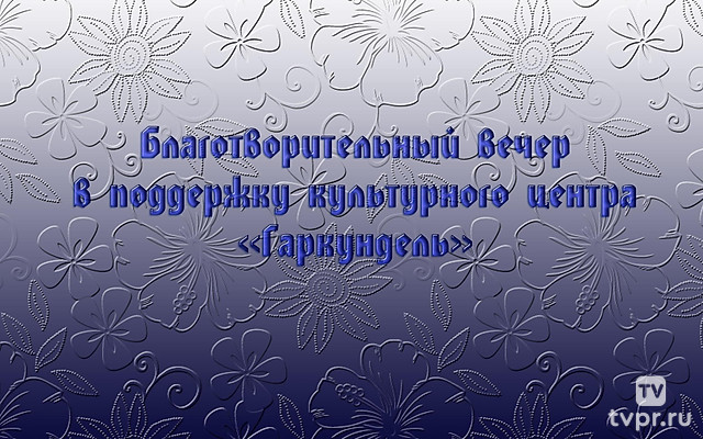 Благотворительный вечер в поддержку культурного центра «Гаркундель»