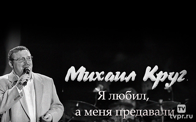Михаил Круг. Я любил, а меня предавали