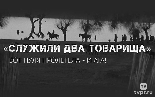 «Служили два товарища». Вот пуля пролетела - и ага!