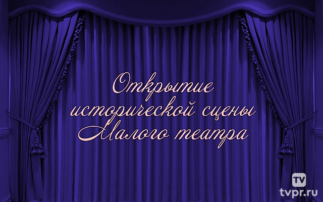 Открытие исторической сцены Малого театра