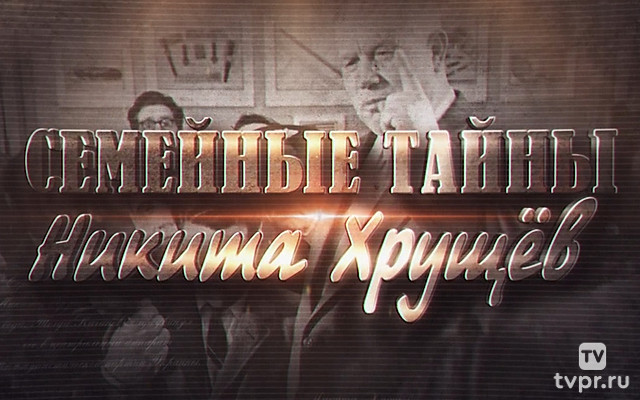 Семейные тайны. Никита Хрущёв