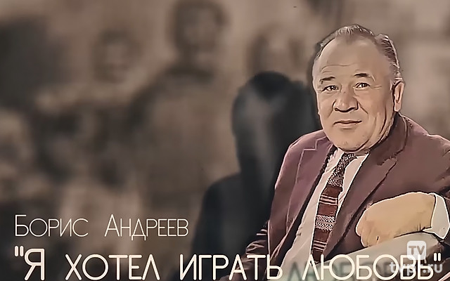 Борис Андреев. Я хотел играть любовь