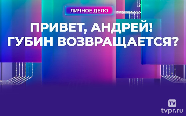 Привет, Андрей! Губин возвращается?