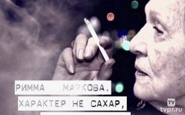 Римма Маркова. Характер не сахар, душа-рафинад