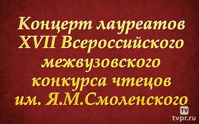 Концерт лауреатов ХVII Всероссийского межвузовского конкурса чтецов имени Я.М.Смоленского