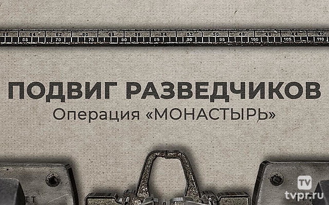 Подвиг разведчиков. Операция «Монастырь»