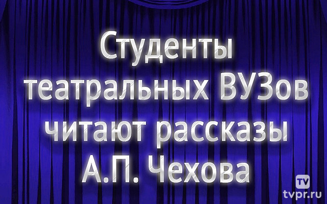Студенты театральных вузов читают рассказы А. П. Чехова