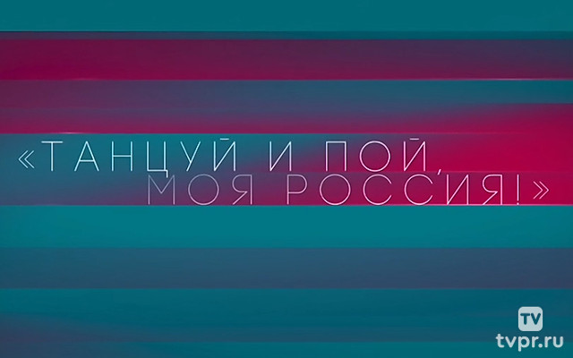 Танцуй и пой, моя Россия!