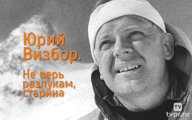 Юрий Визбор. Не верь разлукам, старина
