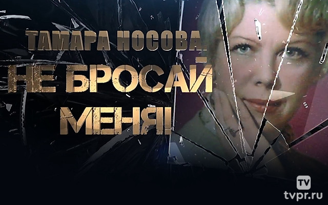 Тамара Носова. Не бросай меня!