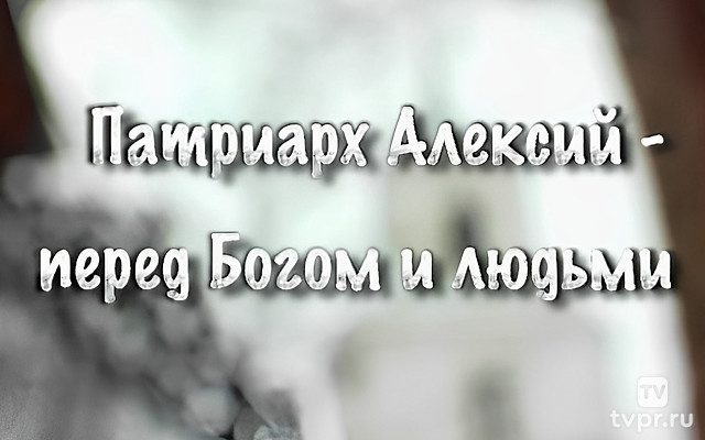 Патриарх Алексий — перед Богом и людьми