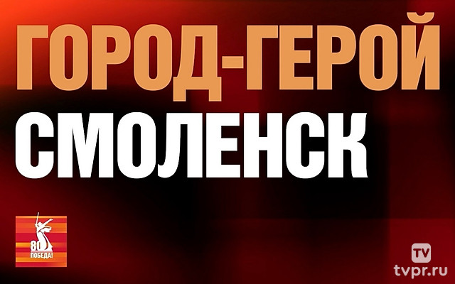 Победа-80! Смоленск – город-герой