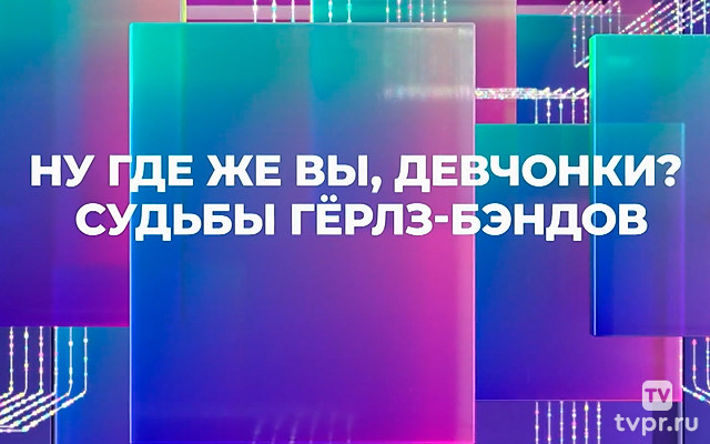 Ну, где же вы, девчонки? Судьбы гёрлз-бэндов