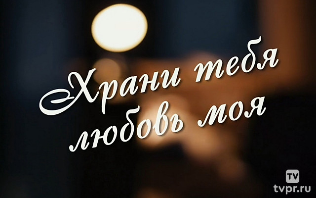 Храни тебя любовь моя