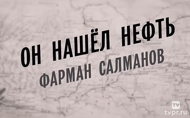 Он нашел нефть. Фарман Салманов