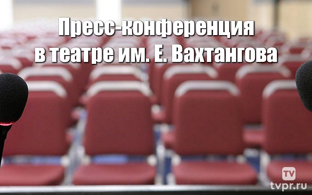 Пресс-конференция в театре им. Е. Вахтангова