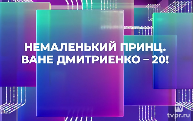 Немаленький принц. Ване Дмитриенко – 20!