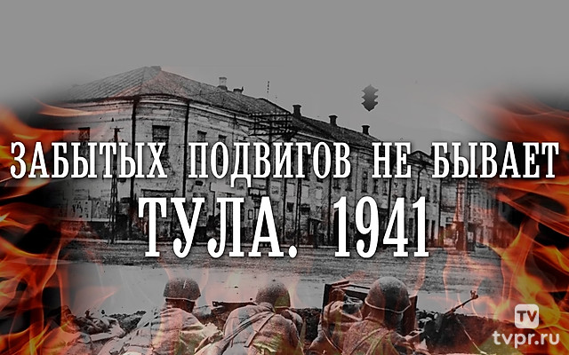 Забытых подвигов не бывает. Тула. 1941