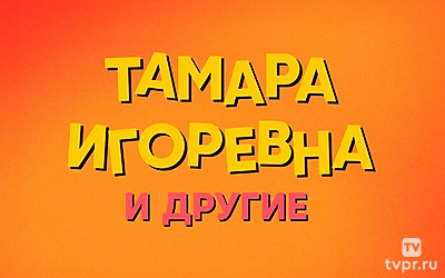 Тамара Игоревна и другие