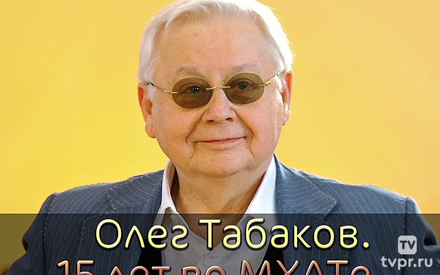 Олег Табаков. 15 лет во МХАТе