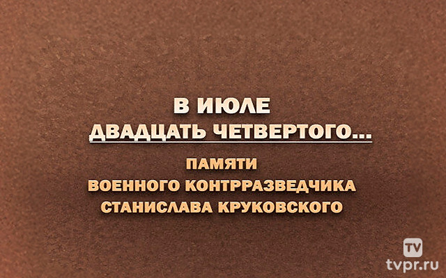 В июле двадцать четвертого… Памяти военного контрразведчика Станислава Круковского