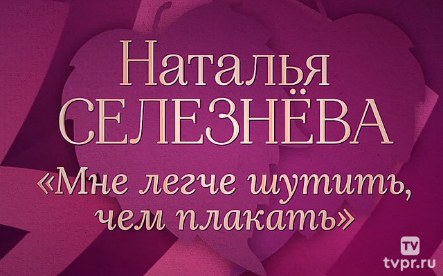 Наталья Селезнёва. «Мне легче шутить, чем плакать»
