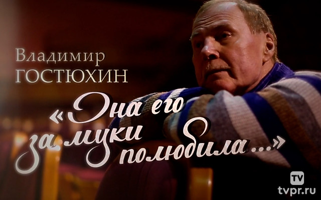 Владимир Гостюхин. Она его за муки полюбила