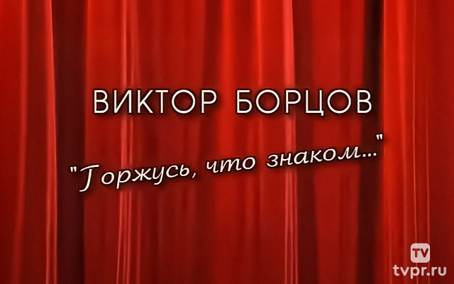 Виктор Борцов. Горжусь, что знаком…